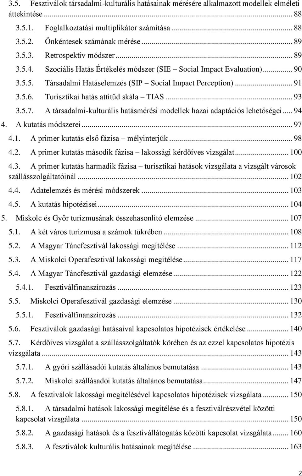 Turisztikai hatás attitűd skála TIAS... 93 3.5.7. A társadalmi-kulturális hatásmérési modellek hazai adaptációs lehetőségei... 94 4. A kutatás módszerei... 97 4.1.