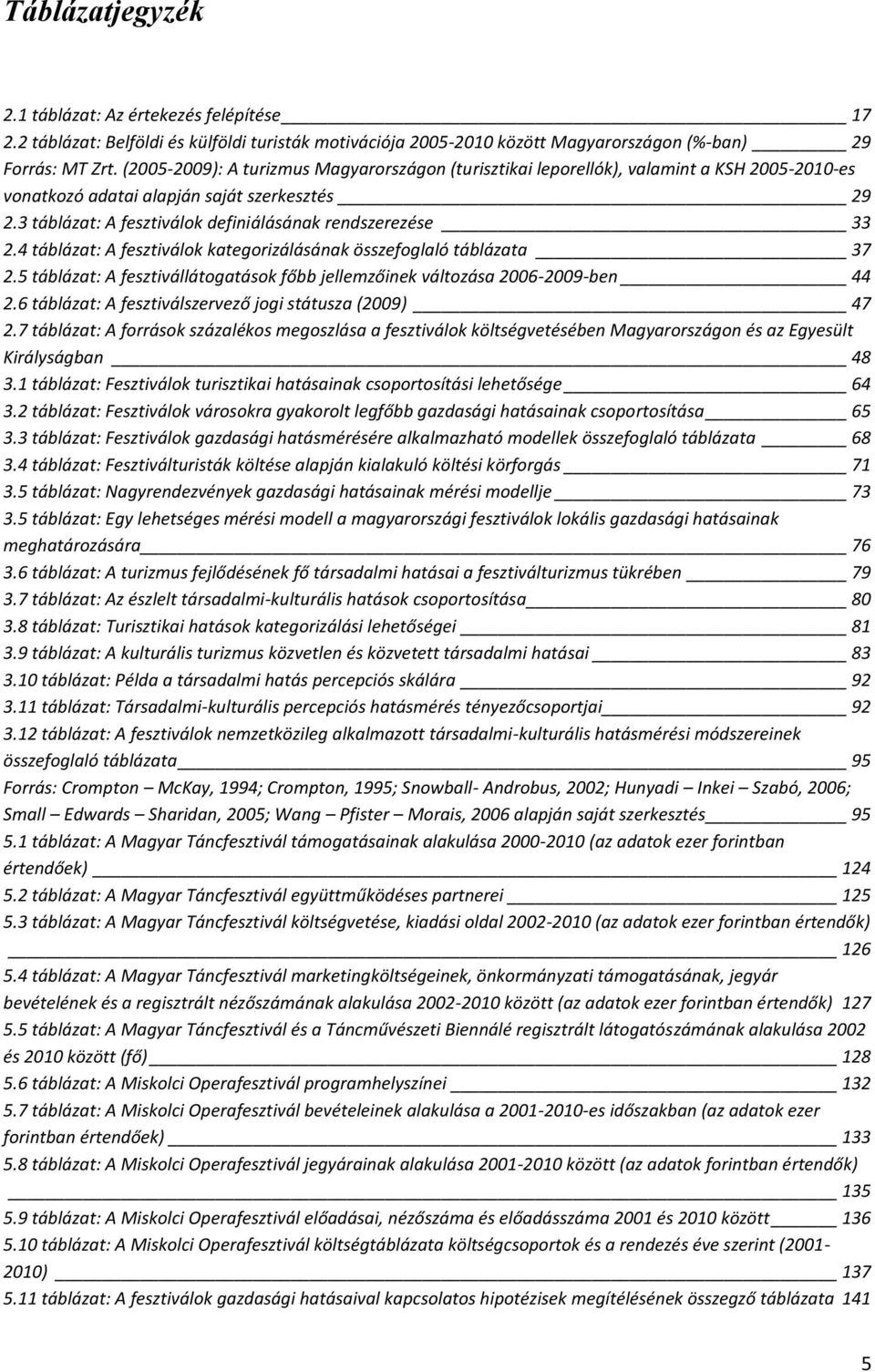 3 táblázat: A fesztiválok definiálásának rendszerezése 33 2.4 táblázat: A fesztiválok kategorizálásának összefoglaló táblázata 37 2.