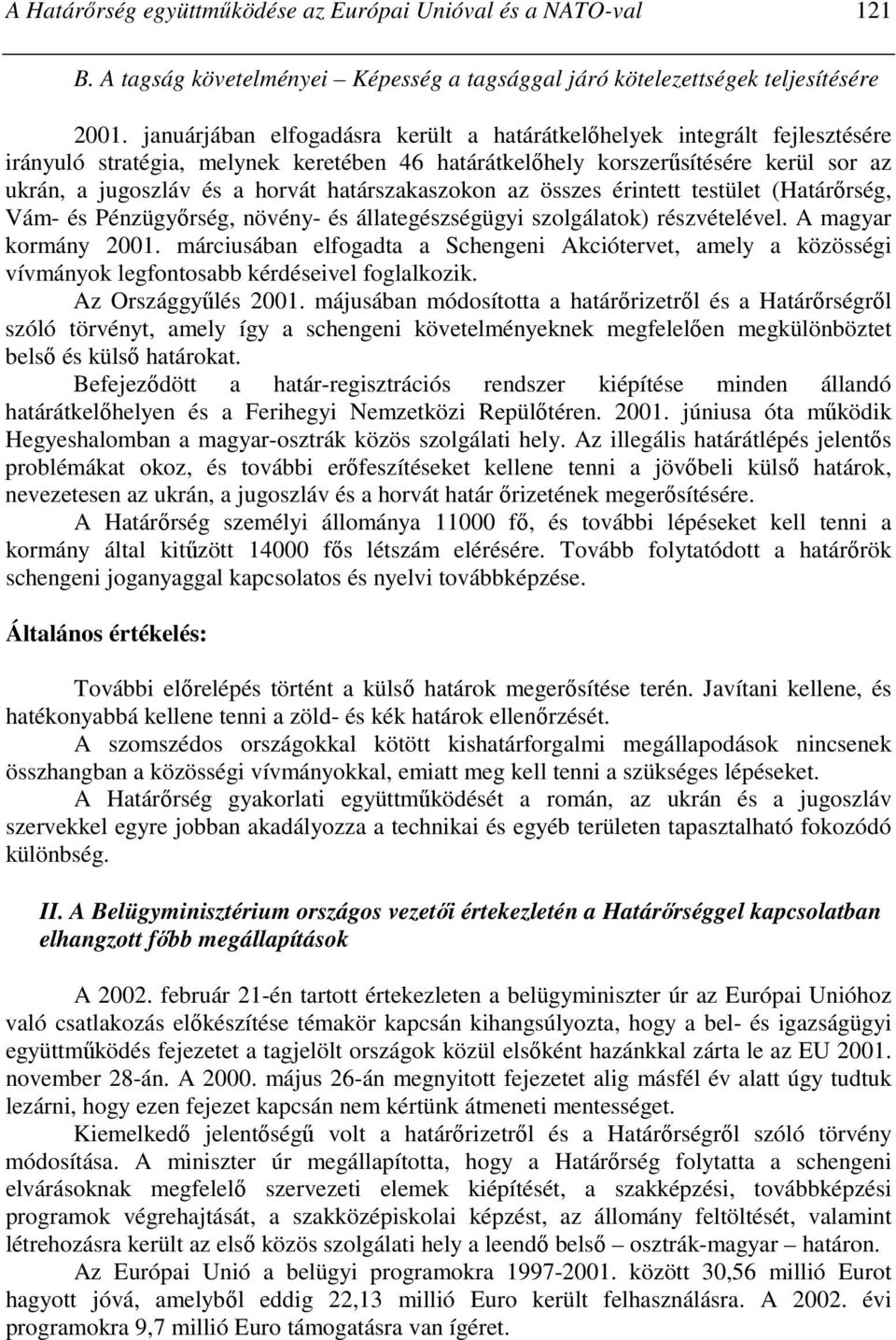 határszakaszokon az összes érintett testület (Határırség, Vám- és Pénzügyırség, növény- és állategészségügyi szolgálatok) részvételével. A magyar kormány 2001.