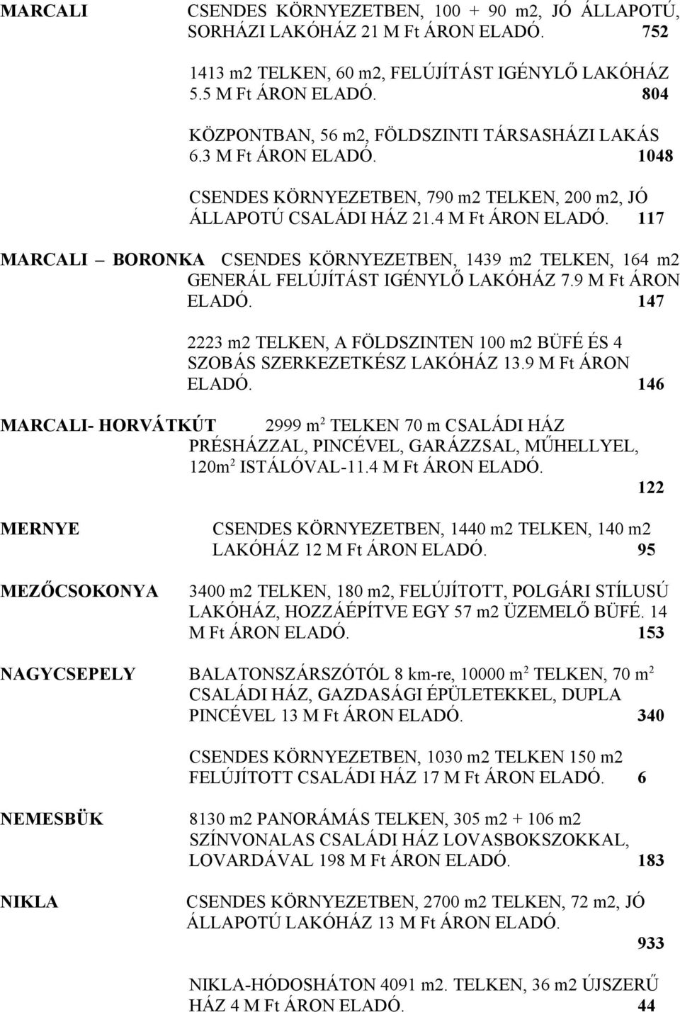 117 MARCALI BORONKA CSENDES KÖRNYEZETBEN, 1439 m2 TELKEN, 164 m2 GENERÁL FELÚJÍTÁST IGÉNYLŐ LAKÓHÁZ 7.9 M Ft ÁRON ELADÓ.