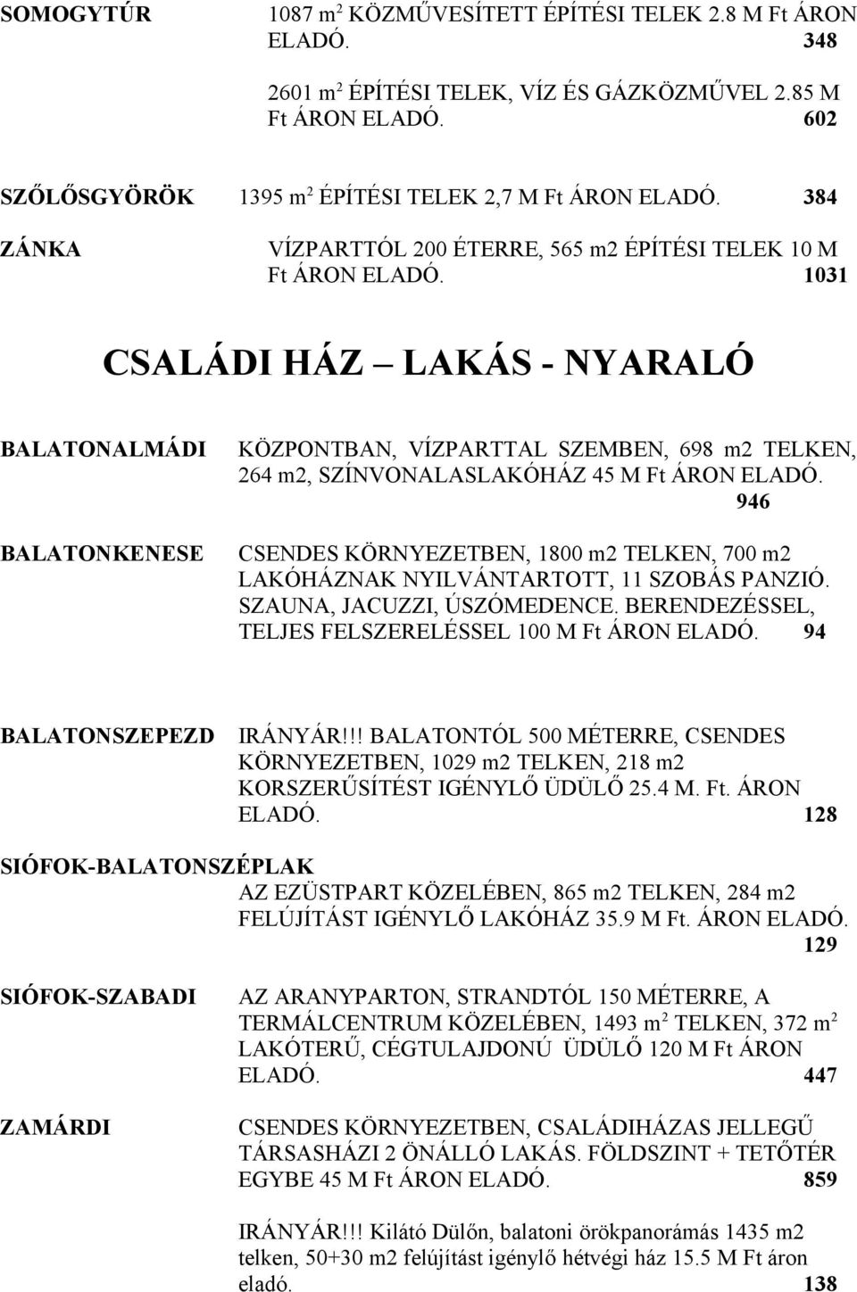 1031 CSALÁDI HÁZ LAKÁS - NYARALÓ BALATONALMÁDI BALATONKENESE KÖZPONTBAN, VÍZPARTTAL SZEMBEN, 698 m2 TELKEN, 264 m2, SZÍNVONALASLAKÓHÁZ 45 M Ft ÁRON ELADÓ.