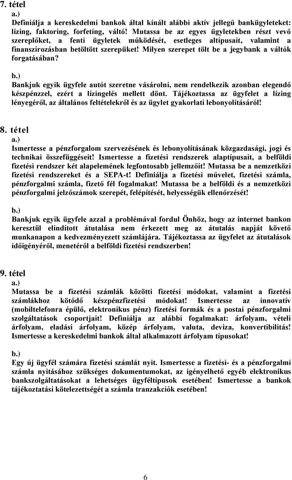 Milyen szerepet tölt be a jegybank a váltók forgatásában? ankjuk egyik ügyfele autót szeretne vásárolni, nem rendelkezik azonban elegendő készpénzzel, ezért a lízingelés mellett dönt.