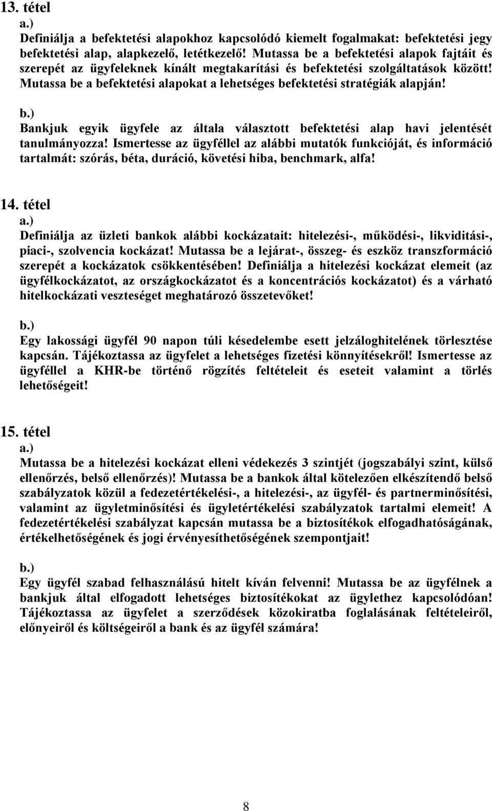 Mutassa be a befektetési alapokat a lehetséges befektetési stratégiák alapján! ankjuk egyik ügyfele az általa választott befektetési alap havi jelentését tanulmányozza!