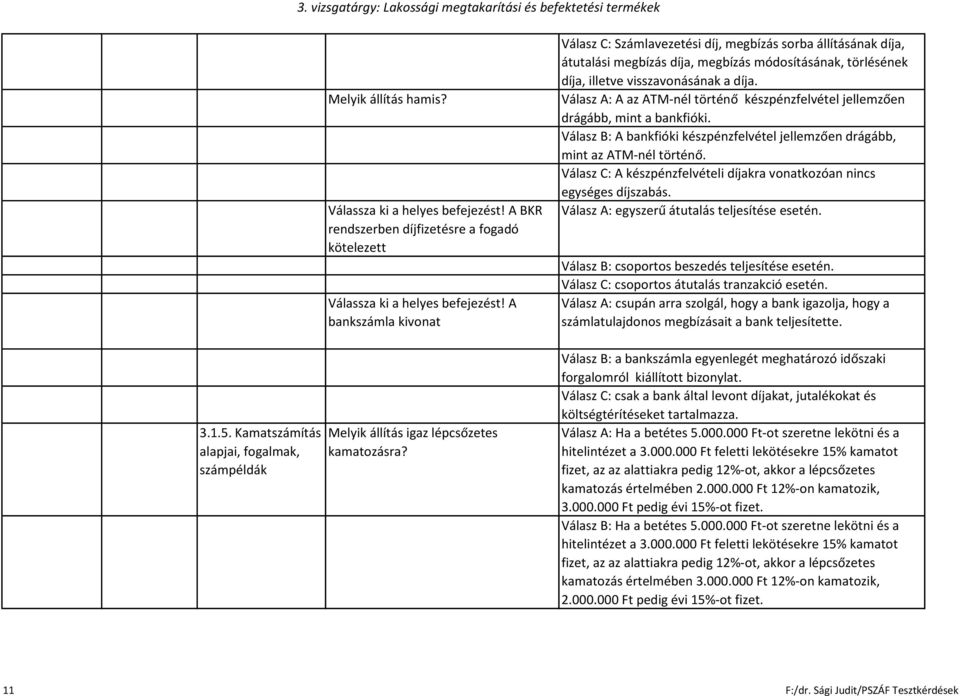 Válasz C: Számlavezetési díj, megbízás sorba állításának díja, átutalási megbízás díja, megbízás módosításának, törlésének díja, illetve visszavonásának a díja.
