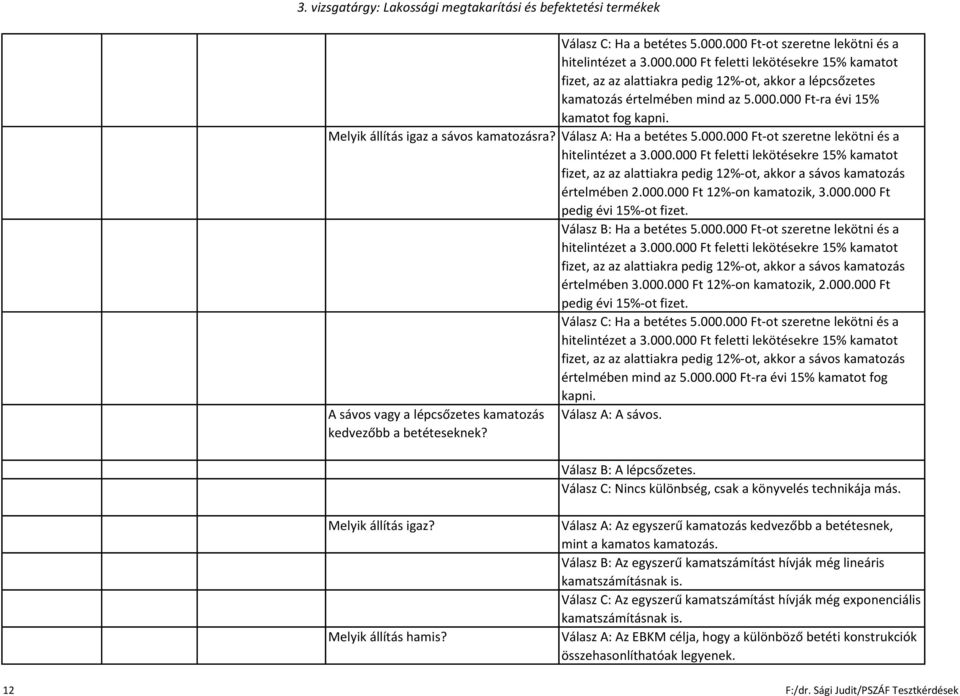 000.000 Ft 12%-on kamatozik, 3.000.000 Ft pedig évi 15%-ot fizet. Válasz B: Ha a betétes 5.000.000 Ft-ot szeretne lekötni és a hitelintézet a 3.000.000 Ft feletti lekötésekre 15% kamatot fizet, az az alattiakra pedig 12%-ot, akkor a sávos kamatozás értelmében 3.