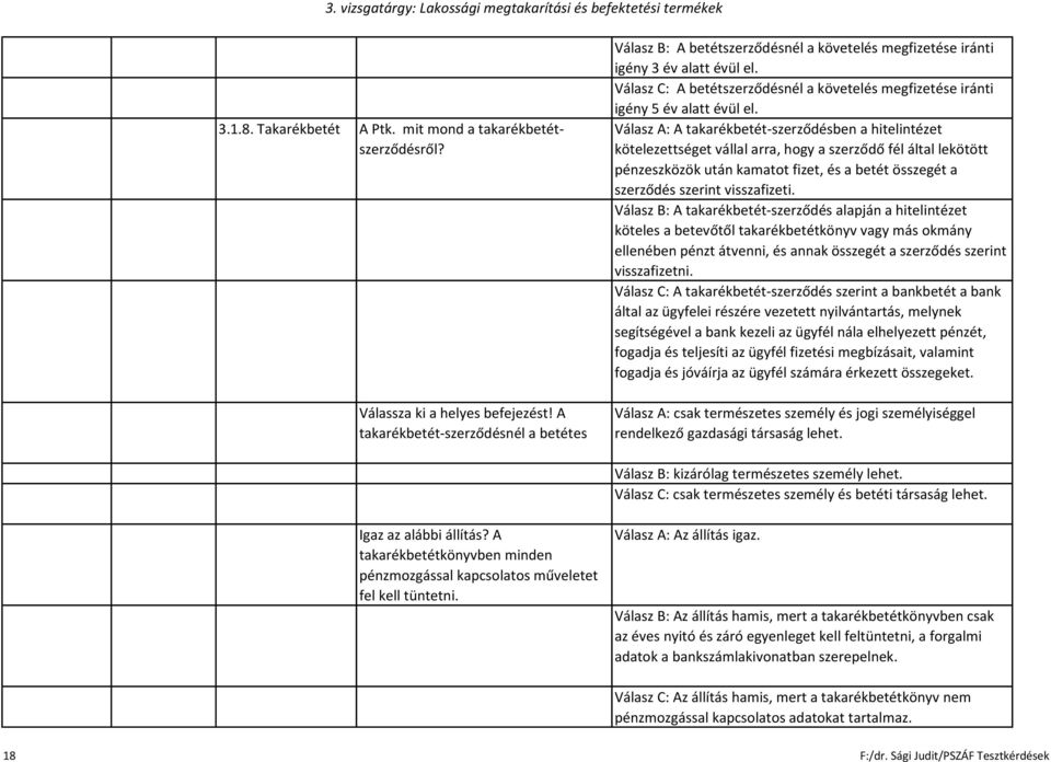 Válasz C: A betétszerződésnél a követelés megfizetése iránti igény 5 év alatt évül el.