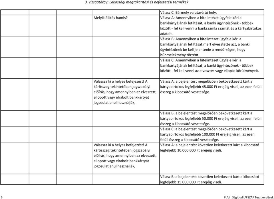 A kárösszeg tekintetében jogszabályi előírás, hogy amennyiben az elveszett, ellopott vagy elrabolt bankkártyát jogosulatlanul használják, Válasz C: Bármely valutaváltó hely.