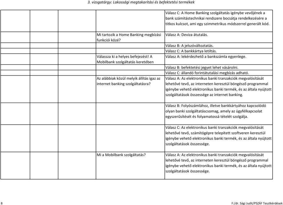 Válasz A: Deviza átutalás. Válasz B: A jelszóváltoztatás. Válasz C: A bankkártya letiltás. Válasz A: lekérdezhető a bankszámla egyenlege. Válasz B: befektetési jegyet lehet vásárolni.
