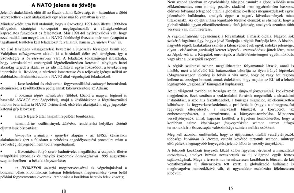 Már 1991-tõl nyilvánvalóvá vált, hogy ezzel radikálisan megváltozik a NATO felelısségi övezete: már nem (csupán) a tagállamok területén kell feladatokat felvállalnia, hanem területen kívül is.