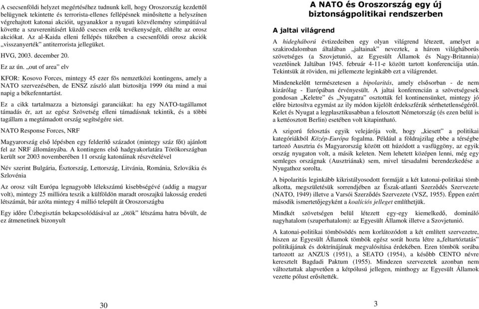 Az al-kaida elleni fellépés tükrében a csecsenföldi orosz akciók visszanyerték antiterrorista jellegüket. HVG, 2003. december 20. Ez az ún.