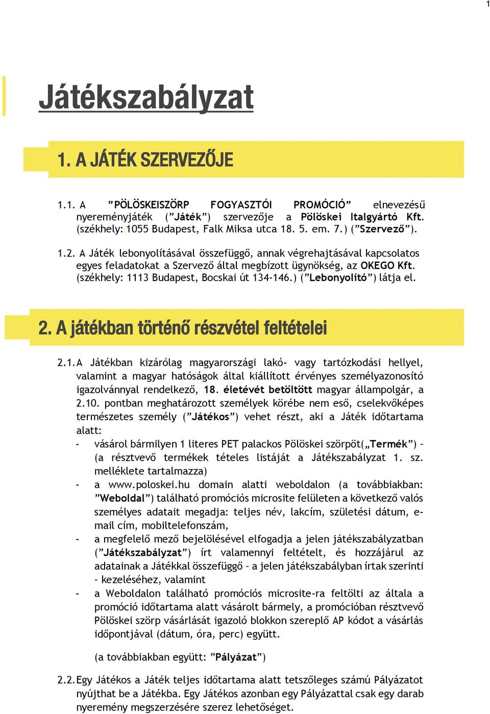 (székhely: 1113 Budapest, Bocskai út 134-146.) ( Lebonyolító ) látja el. 2. A játékban történő részvétel feltételei 2.1. A Játékban kizárólag magyarországi lakó- vagy tartózkodási hellyel, valamint a magyar hatóságok által kiállított érvényes személyazonosító igazolvánnyal rendelkező, 18.