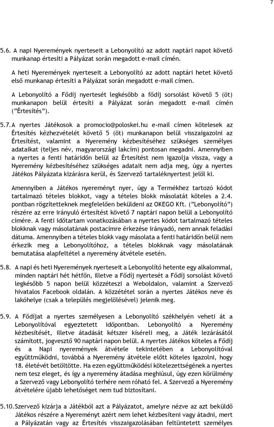 A Lebonyolító a Fődíj nyertesét legkésőbb a fődíj sorsolást követő 5 (öt) munkanapon belül értesíti a Pályázat során megadott e-mail címén ( Értesítés ). 5.7. A nyertes Játékosok a promocio@poloskei.