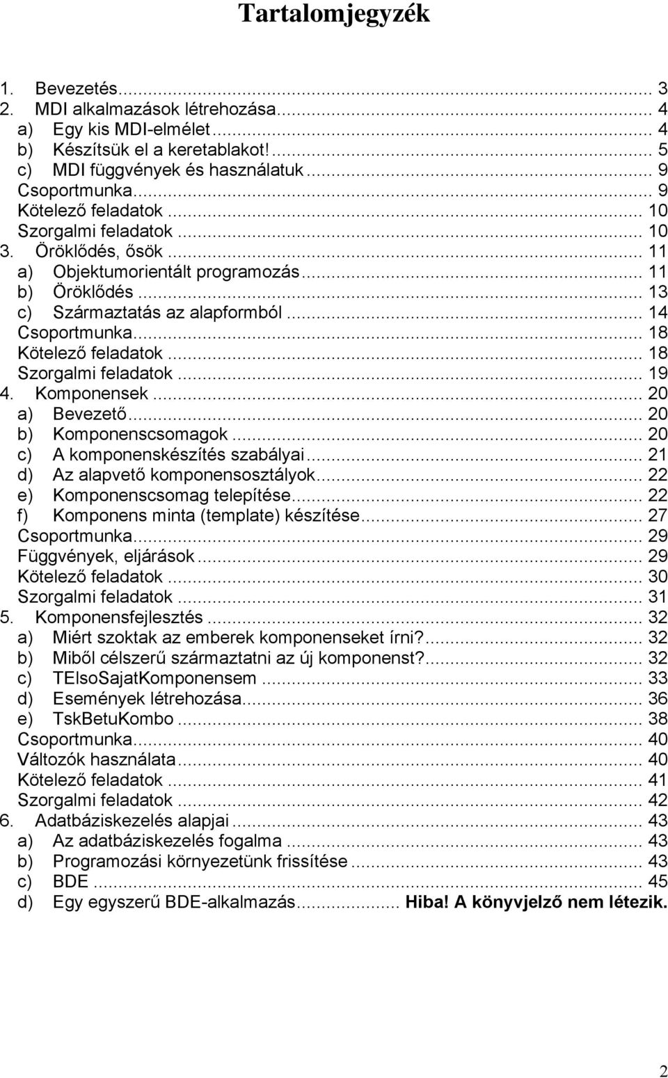 .. 18 Kötelező feladatok... 18 Szorgalmi feladatok... 19 4. Komponensek... 20 a) Bevezető... 20 b) Komponenscsomagok... 20 c) A komponenskészítés szabályai... 21 d) Az alapvető komponensosztályok.