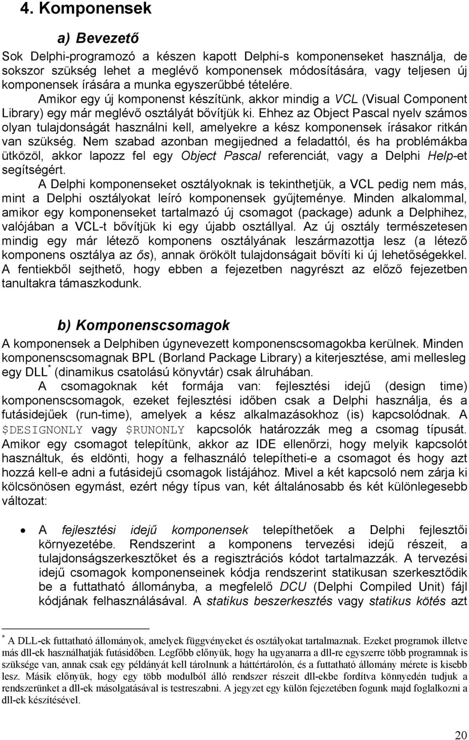 Ehhez az Object Pascal nyelv számos olyan tulajdonságát használni kell, amelyekre a kész komponensek írásakor ritkán van szükség.