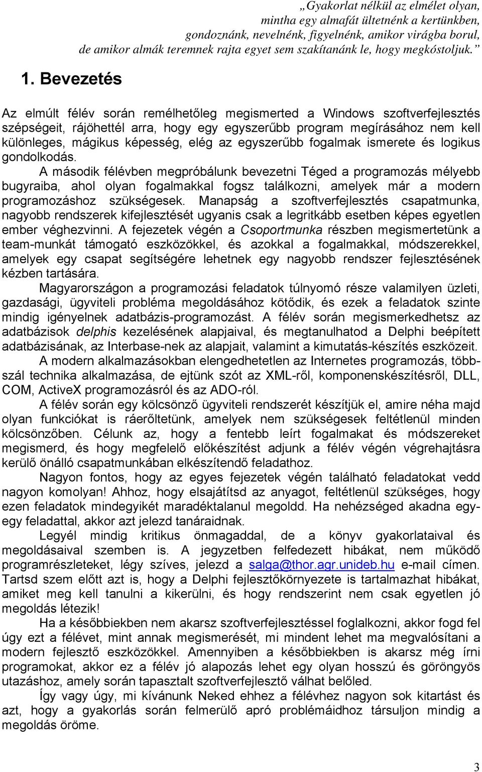 Az elmúlt félév során remélhetőleg megismerted a Windows szoftverfejlesztés szépségeit, rájöhettél arra, hogy egy egyszerűbb program megírásához nem kell különleges, mágikus képesség, elég az