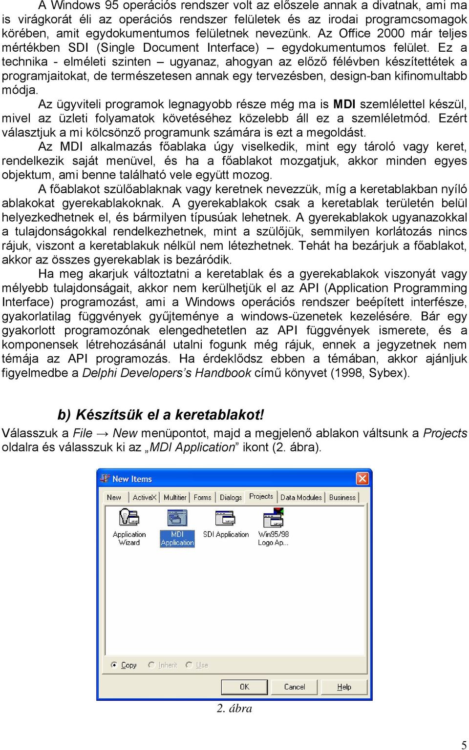 Ez a technika - elméleti szinten ugyanaz, ahogyan az előző félévben készítettétek a programjaitokat, de természetesen annak egy tervezésben, design-ban kifinomultabb módja.