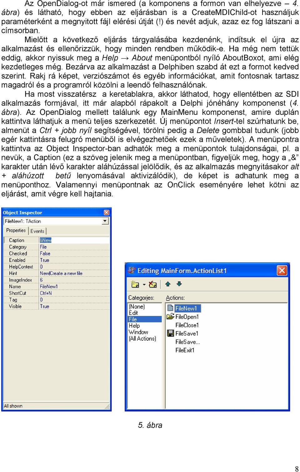 Ha még nem tettük eddig, akkor nyissuk meg a Help About menüpontból nyíló AboutBoxot, ami elég kezdetleges még. Bezárva az alkalmazást a Delphiben szabd át ezt a formot kedved szerint.