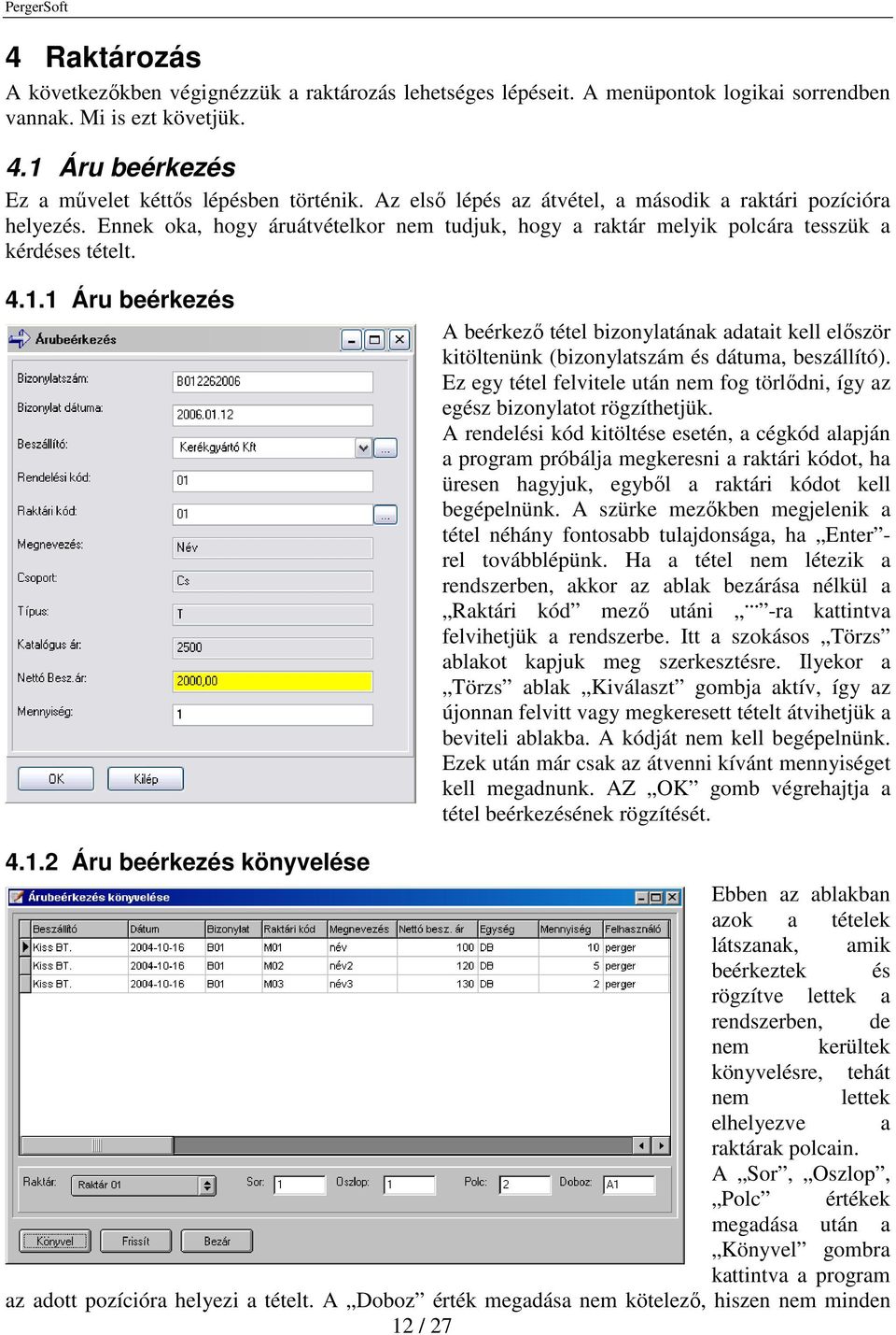 1 Áru beérkezés A beérkező tétel bizonylatának adatait kell először kitöltenünk (bizonylatszám és dátuma, beszállító).