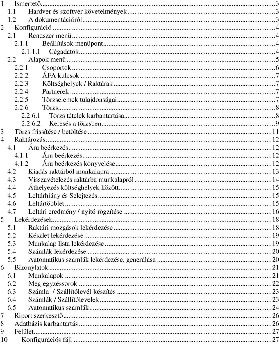 ..9 3 Törzs frissítése / betöltése...11 4 Raktározás...12 4.1 Áru beérkezés...12 4.1.1 Áru beérkezés...12 4.1.2 Áru beérkezés könyvelése...12 4.2 Kiadás raktárból munkalapra...13 4.