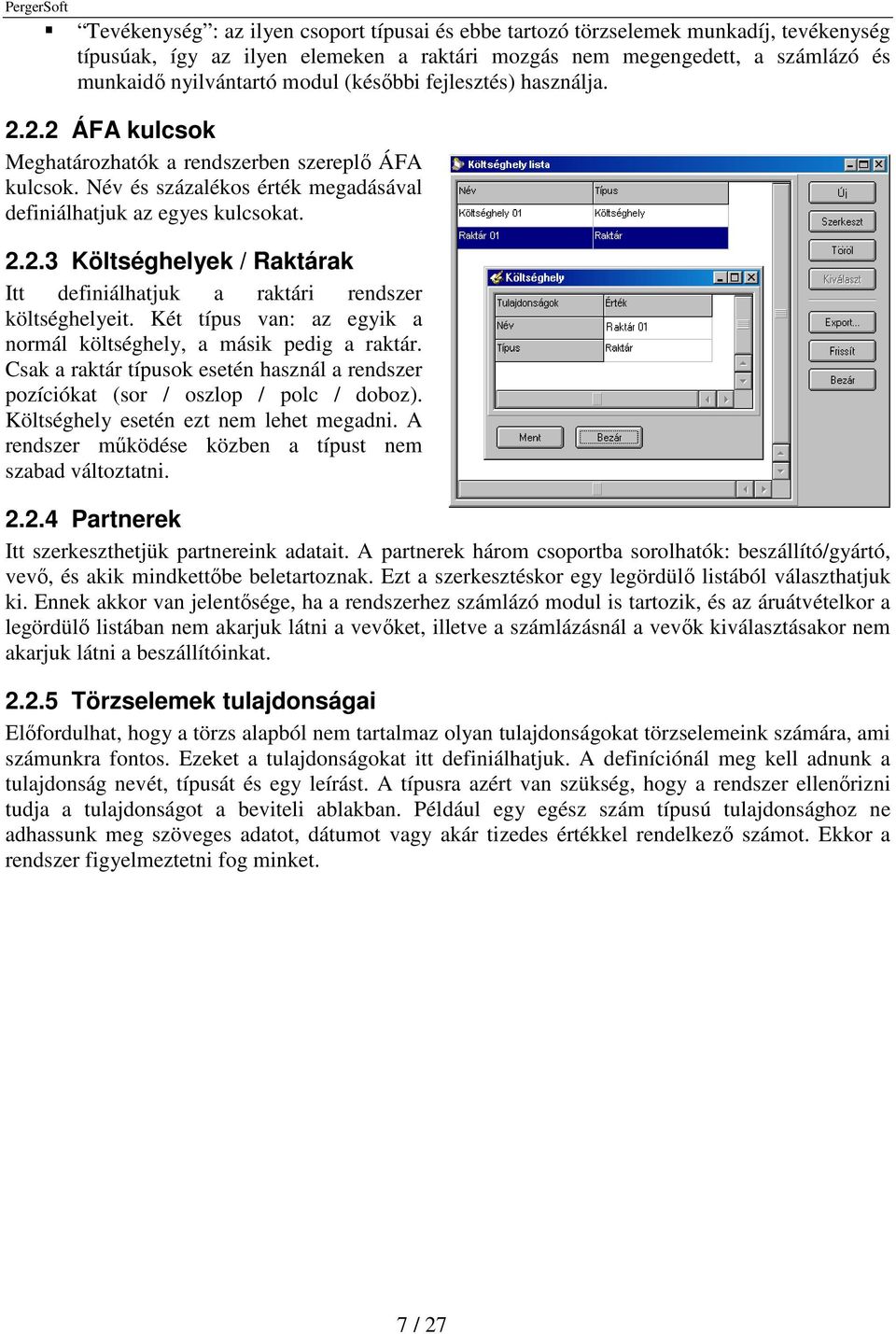 Két típus van: az egyik a normál költséghely, a másik pedig a raktár. Csak a raktár típusok esetén használ a rendszer pozíciókat (sor / oszlop / polc / doboz).