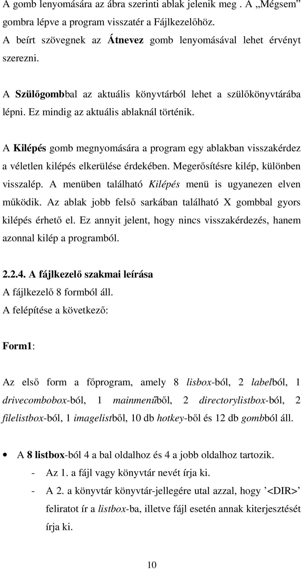 A Kilépés gomb megnyomására a program egy ablakban visszakérdez a véletlen kilépés elkerülése érdekében. Megerősítésre kilép, különben visszalép.