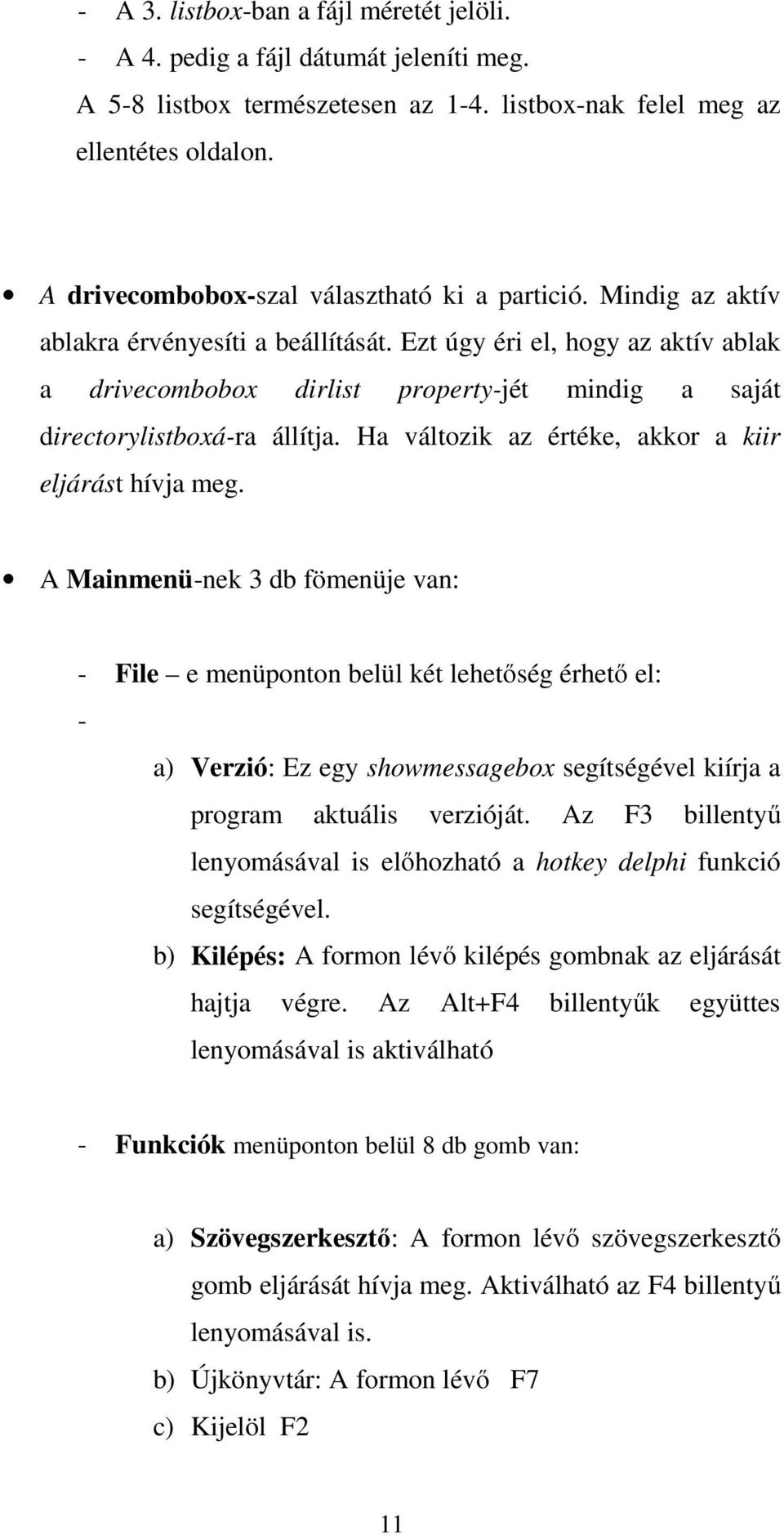 Ezt úgy éri el, hogy az aktív ablak a drivecombobox dirlist property-jét mindig a saját directorylistboxá-ra állítja. Ha változik az értéke, akkor a kiir eljárást hívja meg.