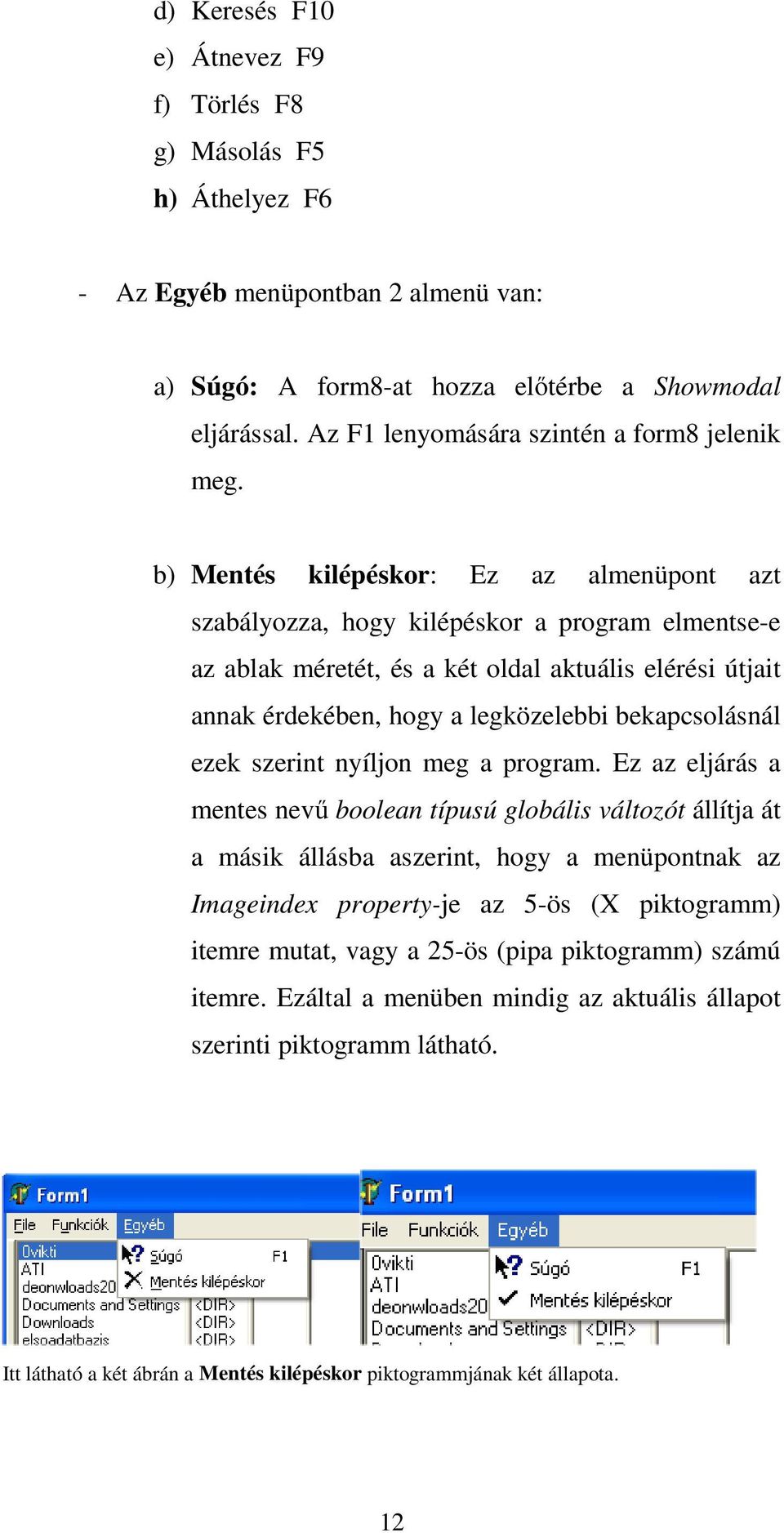 b) Mentés kilépéskor: Ez az almenüpont azt szabályozza, hogy kilépéskor a program elmentse-e az ablak méretét, és a két oldal aktuális elérési útjait annak érdekében, hogy a legközelebbi