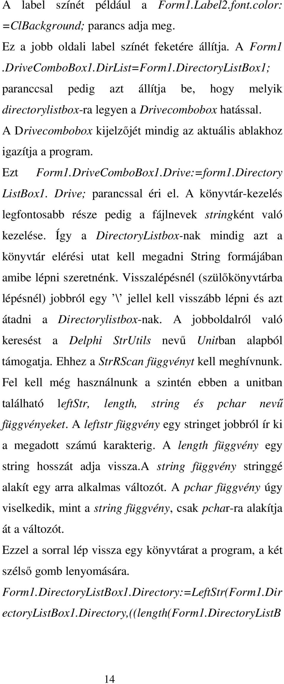 Ezt Form1.DriveComboBox1.Drive:=form1.Directory ListBox1. Drive; parancssal éri el. A könyvtár-kezelés legfontosabb része pedig a fájlnevek stringként való kezelése.