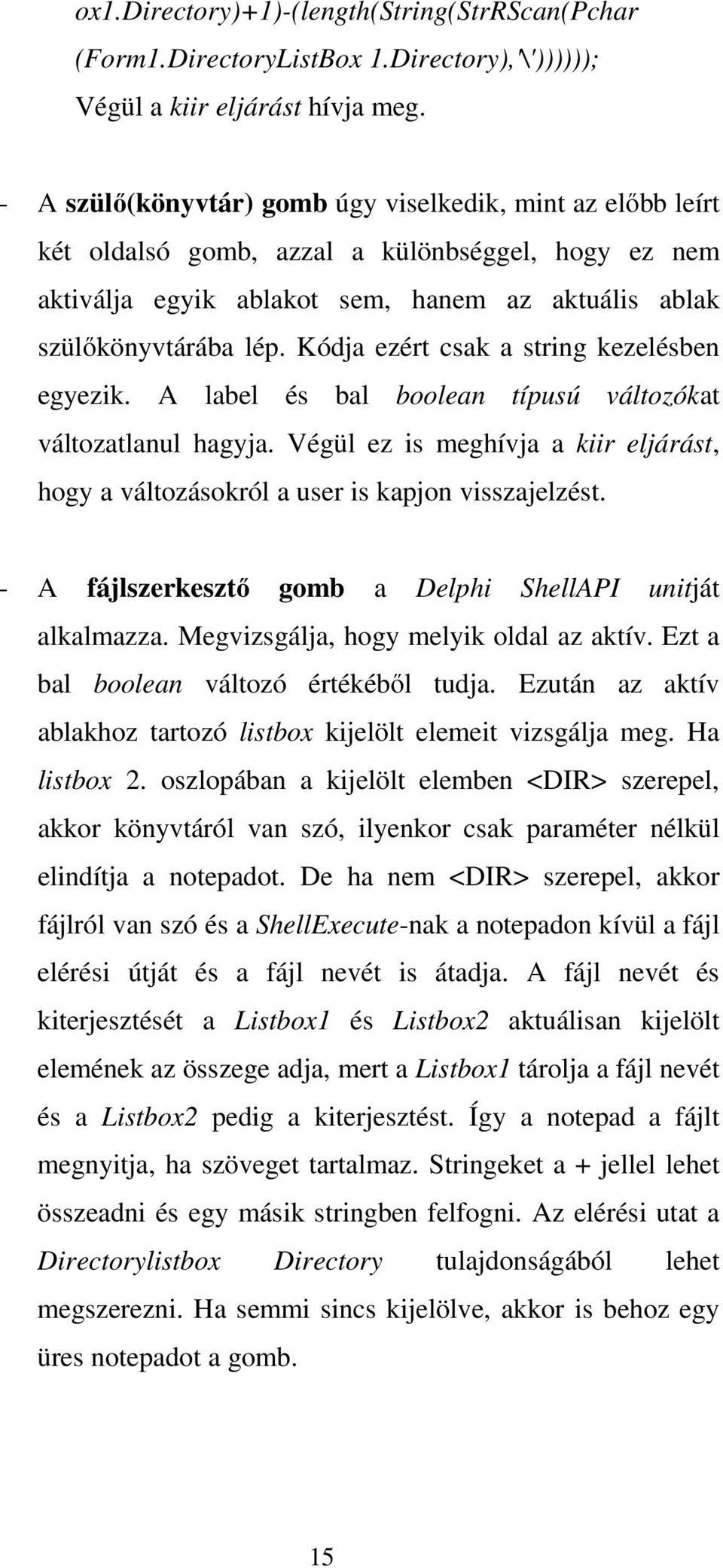 Kódja ezért csak a string kezelésben egyezik. A label és bal boolean típusú változókat változatlanul hagyja. Végül ez is meghívja a kiir eljárást, hogy a változásokról a user is kapjon visszajelzést.