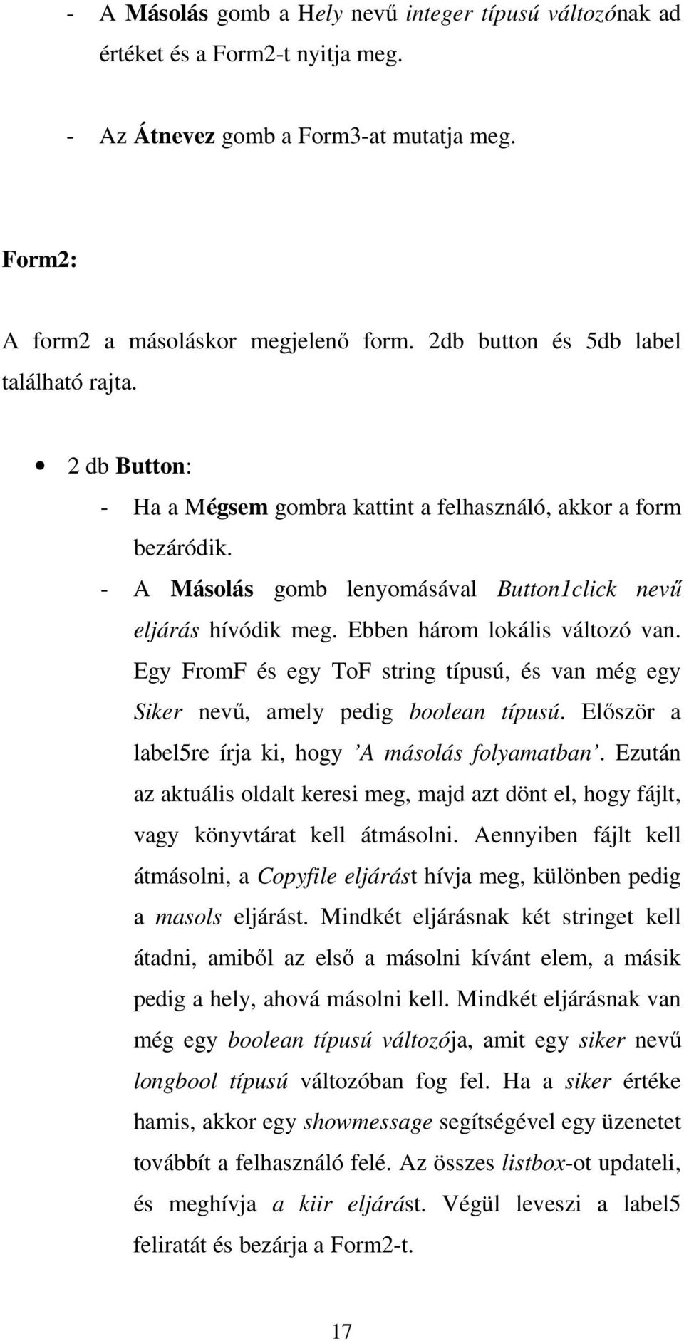 Ebben három lokális változó van. Egy FromF és egy ToF string típusú, és van még egy Siker nevű, amely pedig boolean típusú. Először a label5re írja ki, hogy A másolás folyamatban.