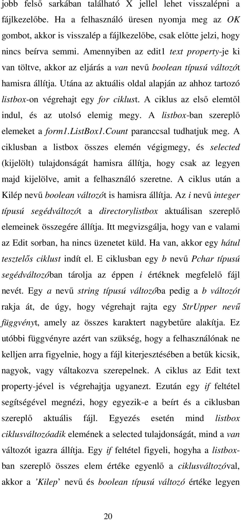 Utána az aktuális oldal alapján az ahhoz tartozó listbox-on végrehajt egy for ciklust. A ciklus az első elemtől indul, és az utolsó elemig megy. A listbox-ban szereplő elemeket a form1.listbox1.