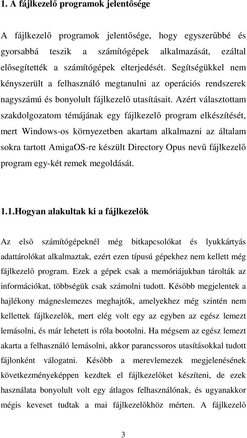 Azért választottam szakdolgozatom témájának egy fájlkezelő program elkészítését, mert Windows-os környezetben akartam alkalmazni az általam sokra tartott AmigaOS-re készült Directory Opus nevű