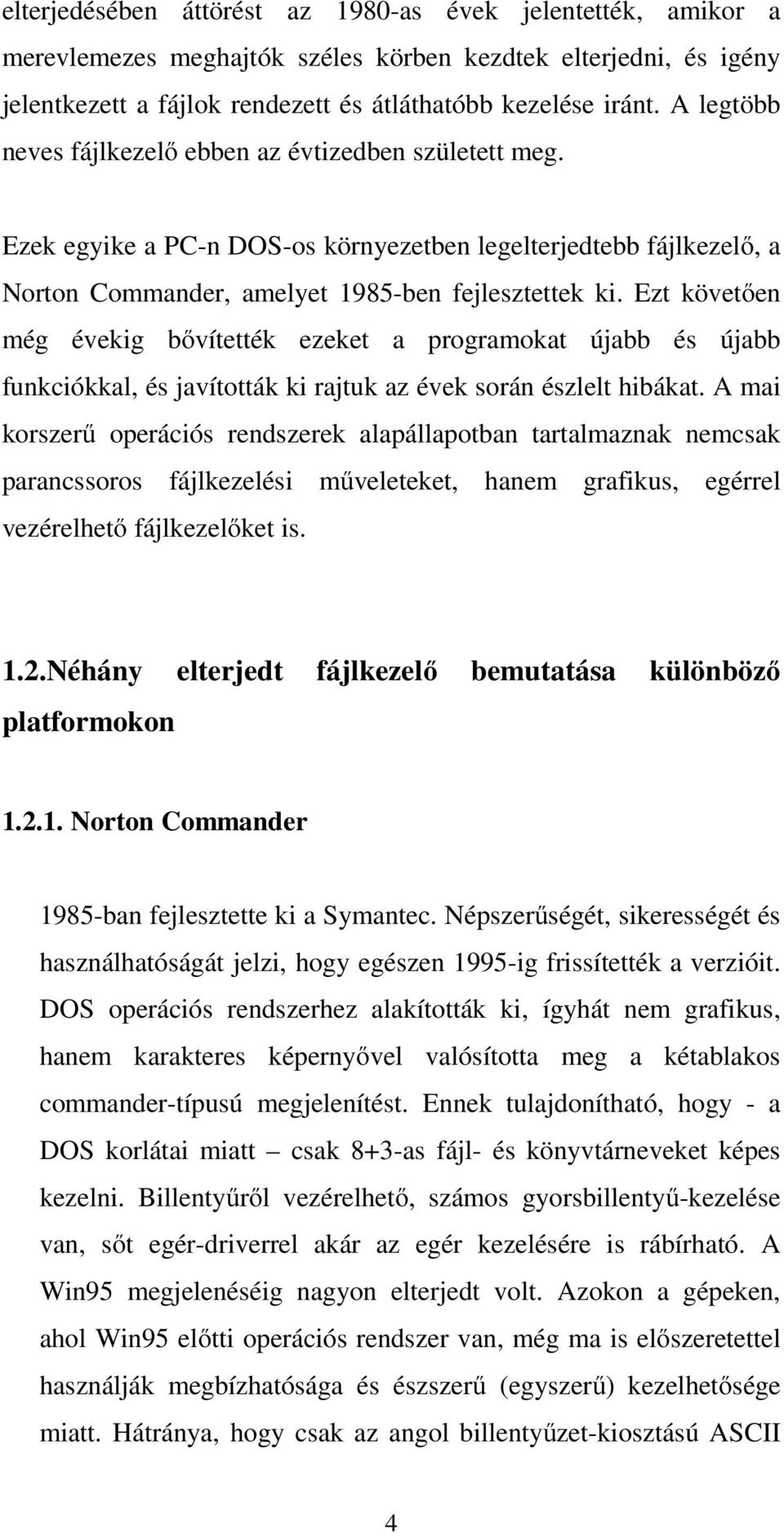 Ezt követően még évekig bővítették ezeket a programokat újabb és újabb funkciókkal, és javították ki rajtuk az évek során észlelt hibákat.