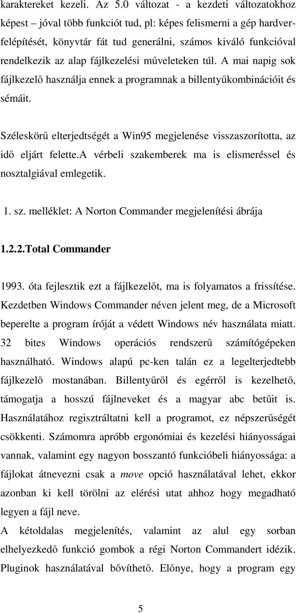 fájlkezelési műveleteken túl. A mai napig sok fájlkezelő használja ennek a programnak a billentyűkombinációit és sémáit.