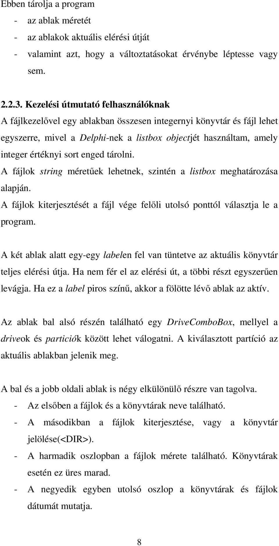 enged tárolni. A fájlok string méretűek lehetnek, szintén a listbox meghatározása alapján. A fájlok kiterjesztését a fájl vége felőli utolsó ponttól választja le a program.