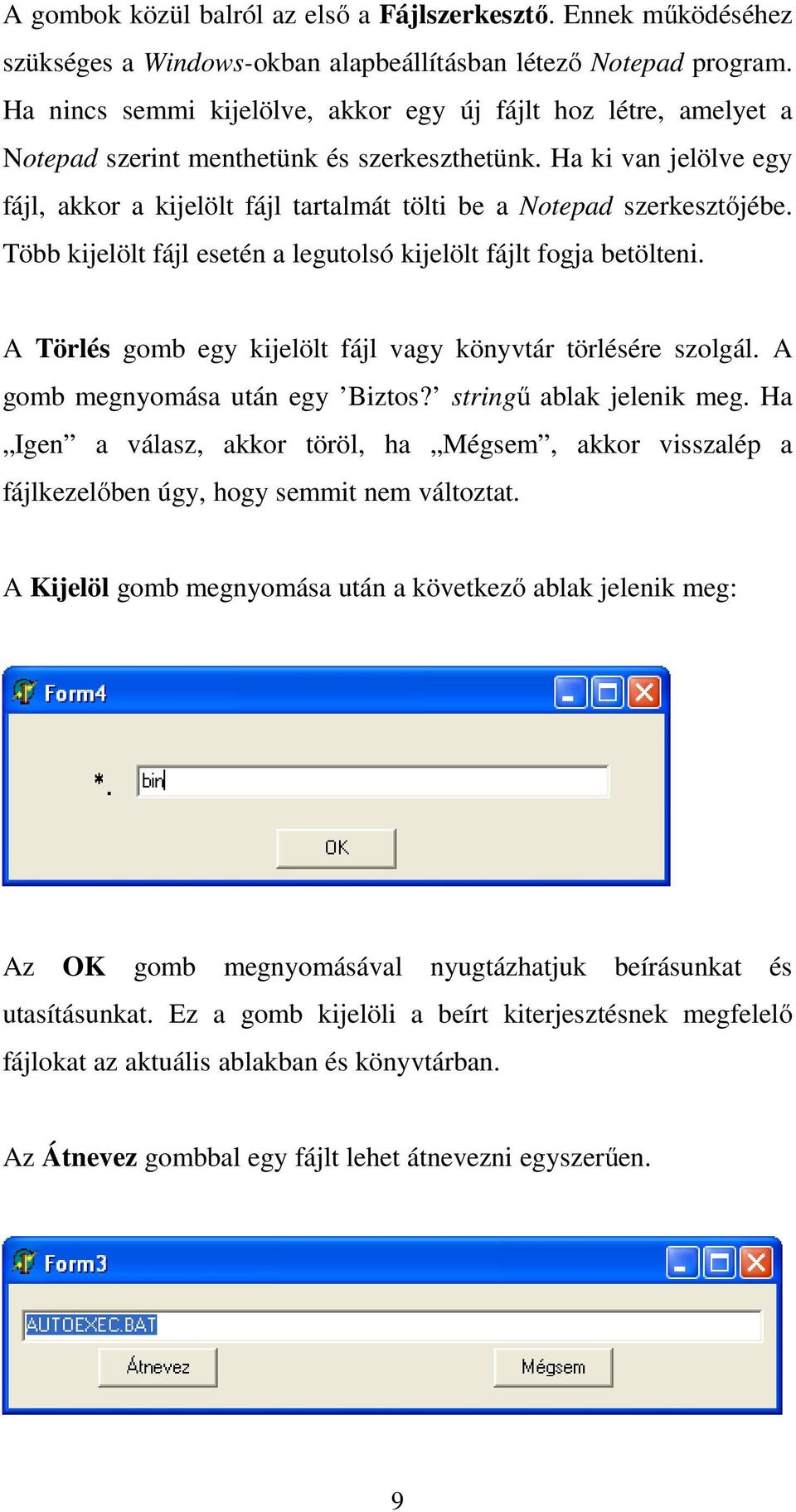 Ha ki van jelölve egy fájl, akkor a kijelölt fájl tartalmát tölti be a Notepad szerkesztőjébe. Több kijelölt fájl esetén a legutolsó kijelölt fájlt fogja betölteni.