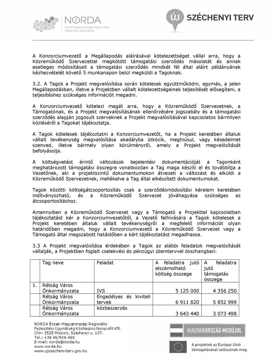 A Tagok a Projekt megvalósítása során kötelesek együttműködni, egymás, a jelen Megállapodásban, illetve a Projektben vállalt kötelezettségeinek teljesítését elősegíteni, a teljesítéshez szükséges