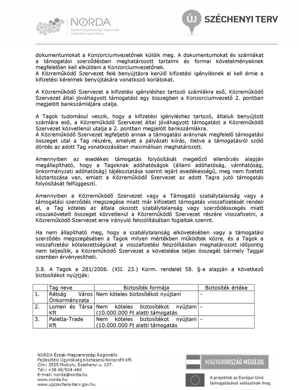 A Közreműködő Szervezet felé benyújtásra kerülő kifizetési igénylésnek el kell érnie a kifizetési kérelmek benyújtására vonatkozó korlátokat.