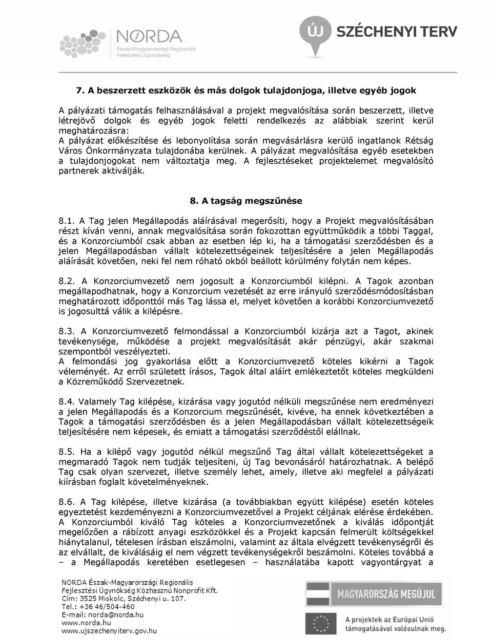 A pályázat megvalósítása egyéb esetekben a tulajdonjogokat nem változtatja meg. A fejlesztéseket projektelemet megvalósító partnerek aktiválják. 8. A tagság megszűnése 8.1.