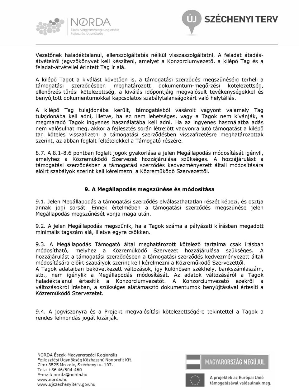 A kilépő Tagot a kiválást követően is, a támogatási szerződés megszűnéséig terheli a támogatási szerződésben meghatározott dokumentum-megőrzési kötelezettség, ellenőrzés-tűrési kötelezettség, a