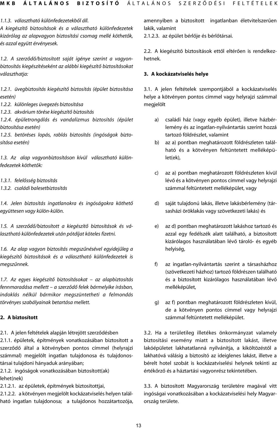 2.2. különleges üvegezés biztosítása 1.2.3. akvárium törése kiegészítô biztosítás 1.2.4. épületrongálás és vandalizmus biztosítás (épület biztosítása esetén) 1.2.5.