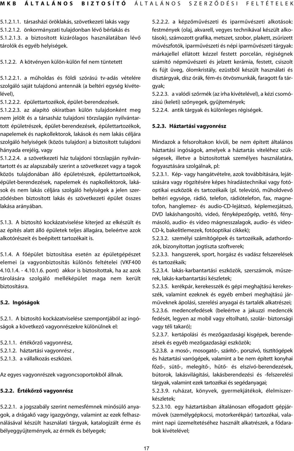 az alapító okiratban külön tulajdonként meg nem jelölt és a társasház tulajdoni törzslapján nyilvántartott épületrészek, épület-berendezések, épülettartozékok, napelemek és napkollektorok, lakások és