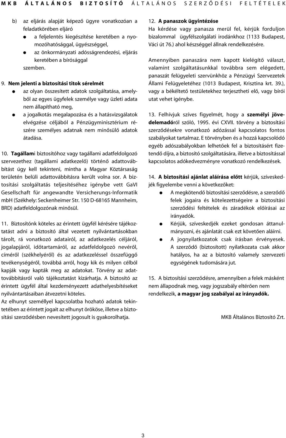 Nem jelenti a biztosítási titok sérelmét az olyan összesített adatok szolgáltatása, amelybôl az egyes ügyfelek személye vagy üzleti adata nem állapítható meg, a jogalkotás megalapozása és a