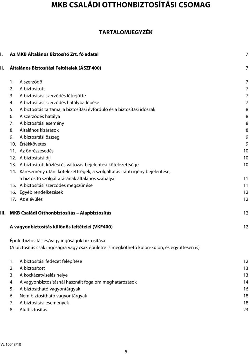 A biztosítási esemény 8 8. Általános kizárások 8 9. A biztosítási összeg 9 10. Értékkövetés 9 11. Az önrészesedés 10 12. A biztosítási díj 10 13.