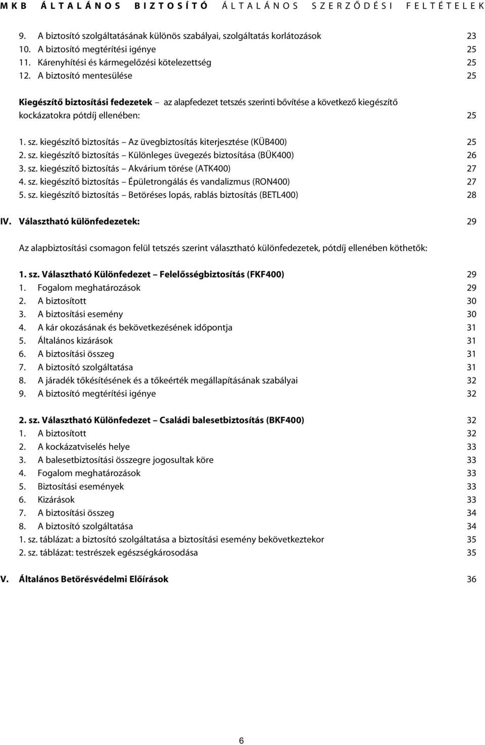 sz. kiegészítô biztosítás Különleges üvegezés biztosítása (BÜK400) 26 3. sz. kiegészítô biztosítás Akvárium törése (ATK400) 27 4. sz. kiegészítô biztosítás Épületrongálás és vandalizmus (RON400) 27 5.