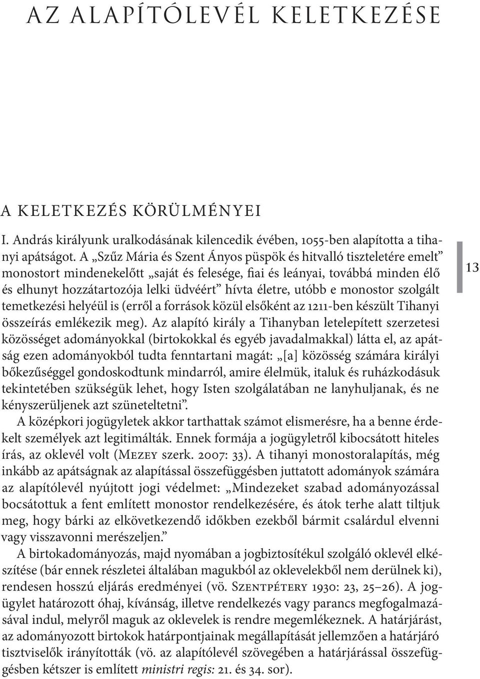 utóbb e monostor szolgált temetkezési helyéül is (erről a források közül elsőként az 1211-ben készült Tihanyi összeírás emlékezik meg).