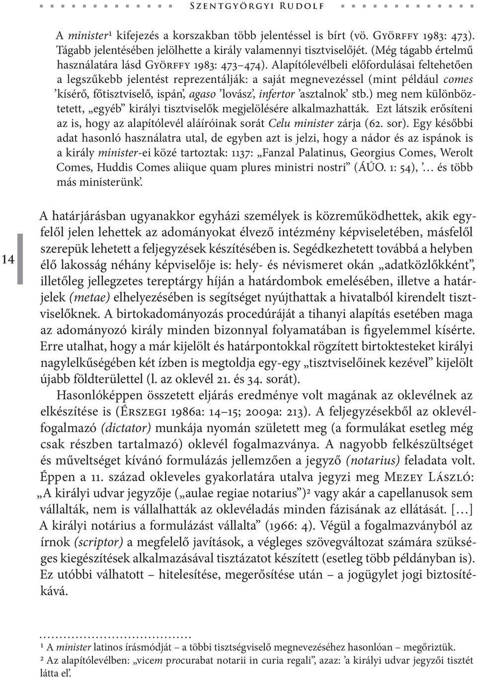 Alapítólevélbeli előfordulásai feltehetően a legszűkebb jelentést reprezentálják: a saját megnevezéssel (mint például comes kísérő, főtisztviselő, ispán, agaso lovász, infertor asztalnok stb.