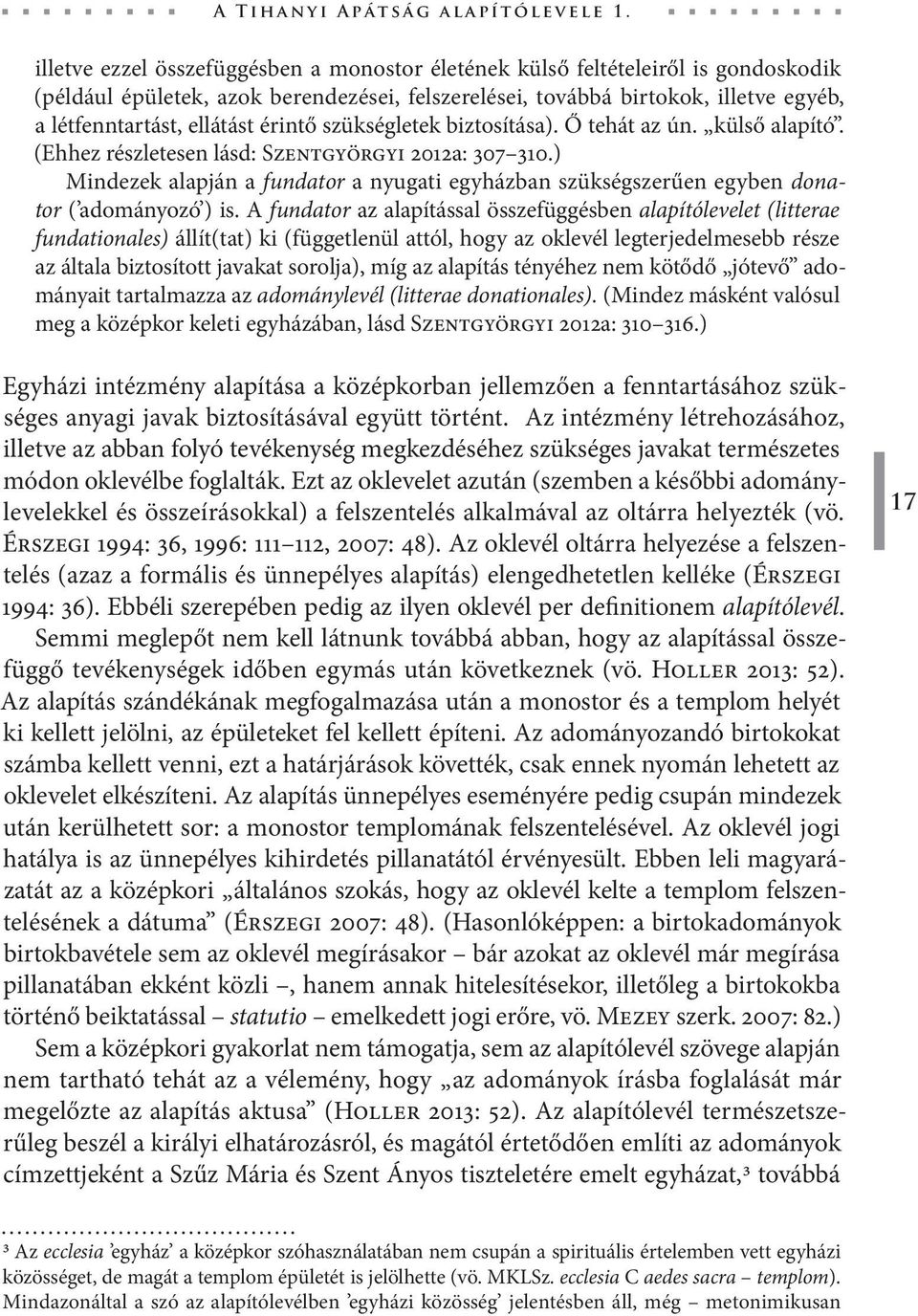 érintő szükségletek biztosítása). Ő tehát az ún. külső alapító. (Ehhez részletesen lásd: Szentgyörgyi 2012a: 307 310.