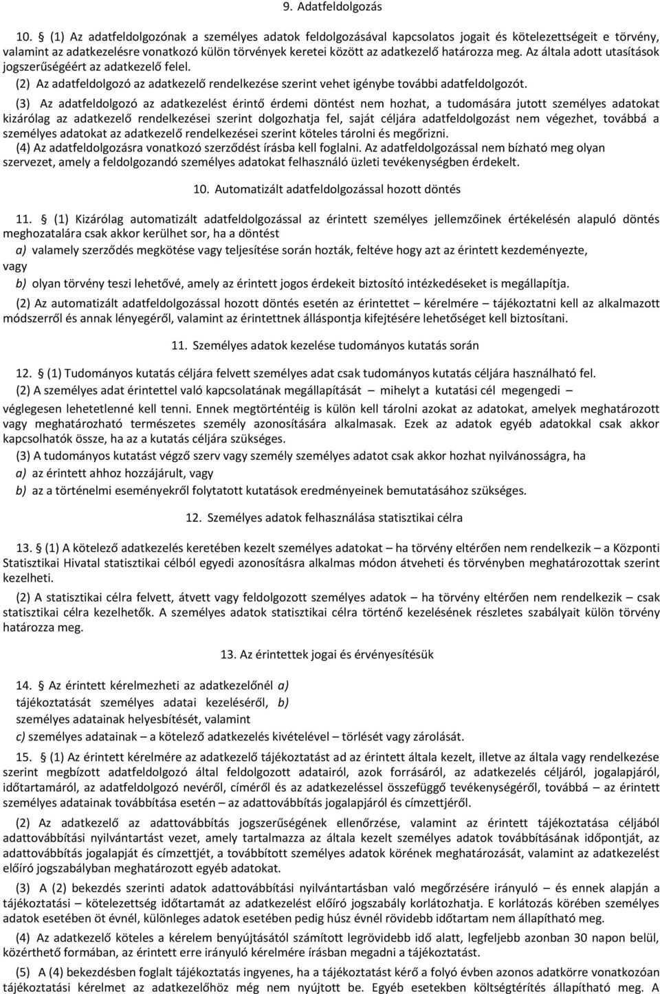 határozza meg. Az általa adott utasítások jogszerűségéért az adatkezelő felel. (2) Az adatfeldolgozó az adatkezelő rendelkezése szerint vehet igénybe további adatfeldolgozót.