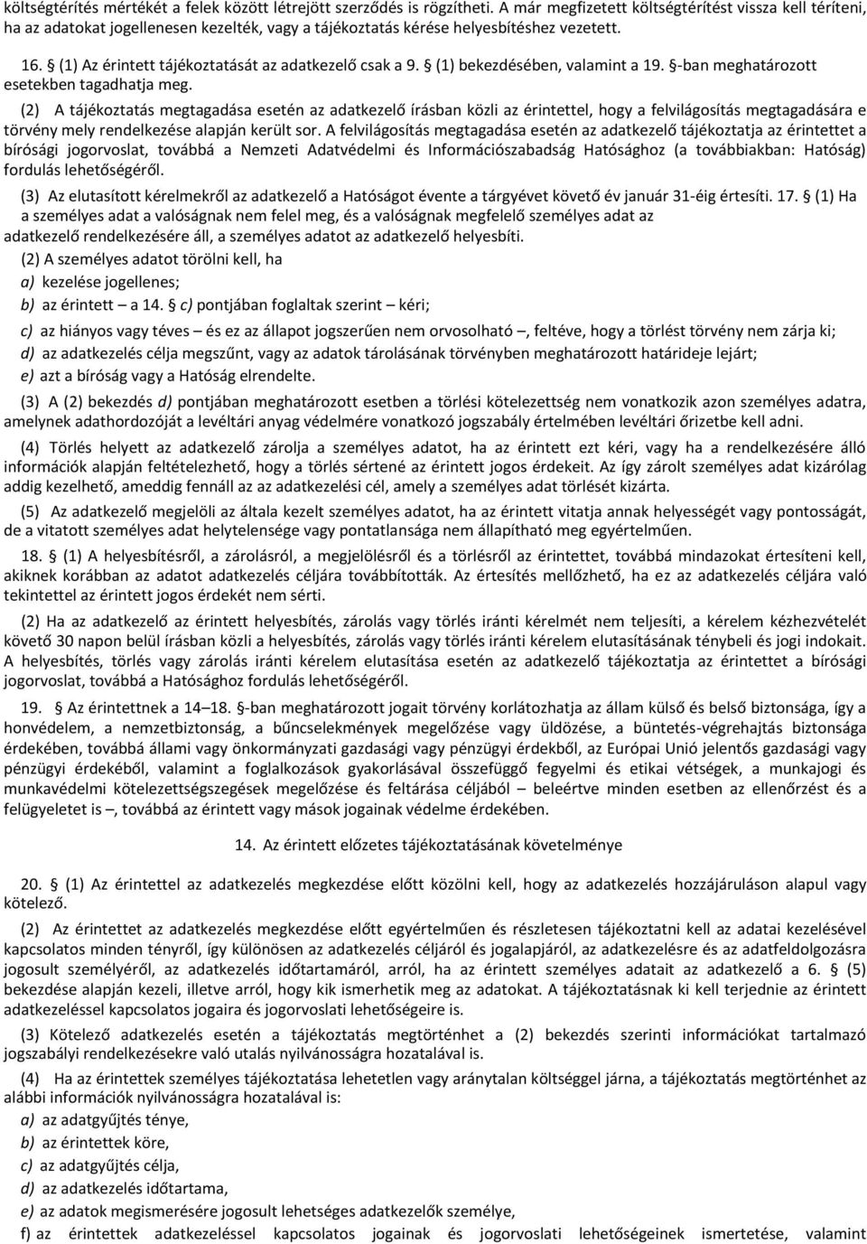 (1) Az érintett tájékoztatását az adatkezelő csak a 9. (1) bekezdésében, valamint a 19. -ban meghatározott esetekben tagadhatja meg.